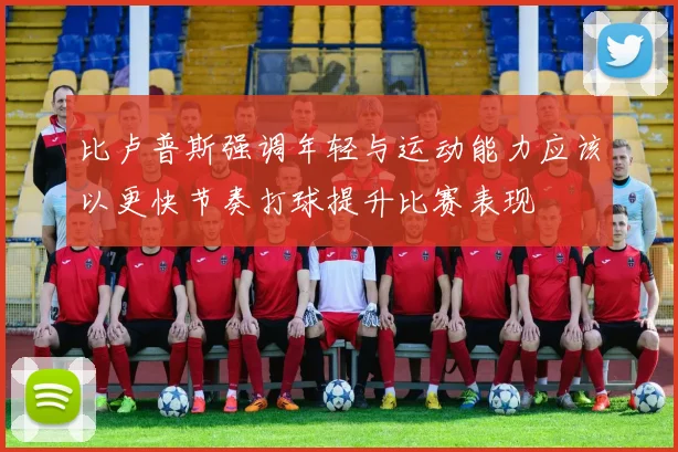 比卢普斯强调年轻与运动能力应该以更快节奏打球提升比赛表现