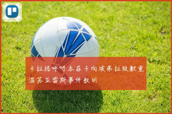 卡拉格呼吁本菲卡向埃弗拉致歉重温苏亚雷斯事件教训