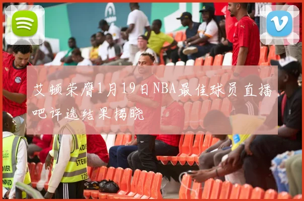 艾顿荣膺1月19日NBA最佳球员直播吧评选结果揭晓
