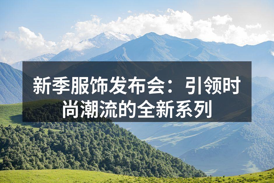 新季服饰发布会：引领时尚潮流的全新系列